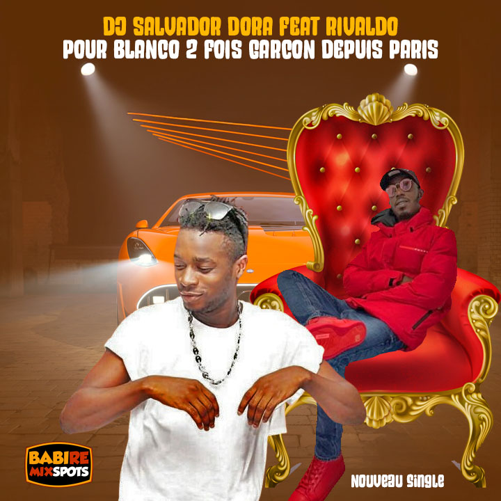 DJ SALVADOR DORA FEAT RIVALDO - POUR BLANCO 2 FOIS GARÇON DEPUIS PARIS