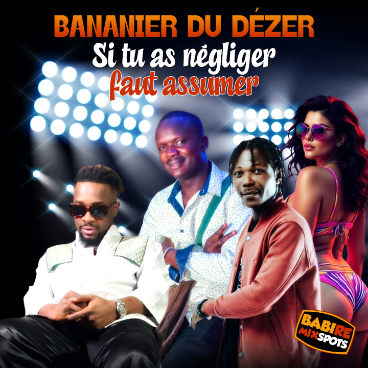 BANANIER DU DÉZER FTR CHOUCHOU SALVADOR ET ANDERSON 1ER – SI TU AS NÉGLIGÉ, FAUT ASSUMER