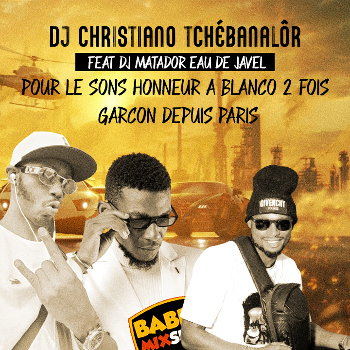 DJ CHRISTIANO TCHÉBANALÔR FEAT DJ MATADOR EAU DE JAVEL POUR LE SONS HONNEUR A BLANCO 2 FOIS GARÇON DEPUIS PARIS