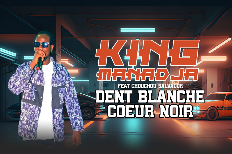 KING MANADJA feat CHOUCHOU SALVADOR - DENT BLANCHE COEUR NOIR