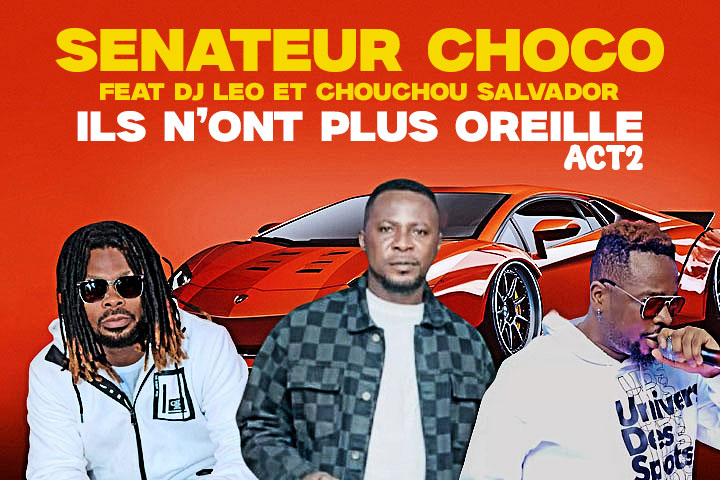 SENATEUR CHOCO feat DJ LEO, CHOUCHOU SALVADOR - ILS NONT PLUS OREILLE ACT2