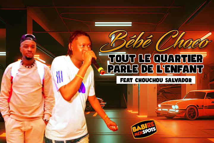 BEBE CHOCO feat CHOUCHOU SALVADOR - TOUT LE QUARTIER PARLE DE L’ENFANT